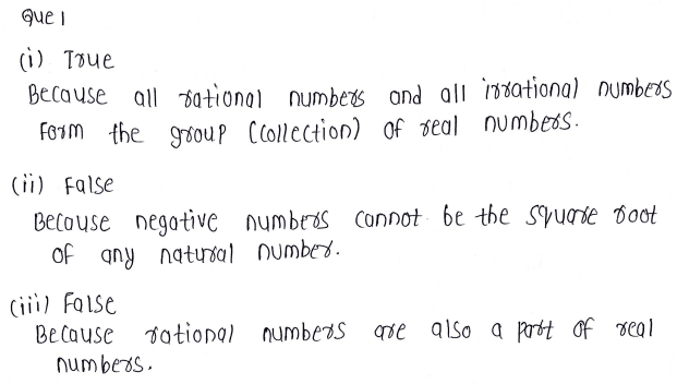1. State whether the following statements are true or false. Justify your answers.
(i) Every irrational number is a real number.
(ii) Every point on the number line is of the form √m, where m is a natural number.
(iii) Every real number is an irrational number.