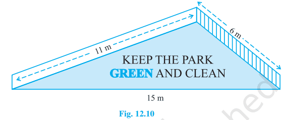  There is a slide in a park. One of its side walls has been painted in some colour with the message “KEEP THE PARK GREEN AND CLEAN” (see Fig. 12.10 ). If the sides of the wall are 15 m, 11 m and 6 m, find the area painted in colour.